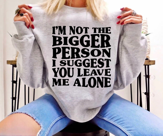 I'm Not The Bigger Person - Just sayin'